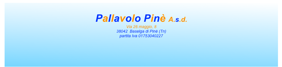   
Pallavolo Pinè A.s.d. 
Via 26 maggio, 8
38042  Baselga di Pinè (Tn)
partita Iva 01753040227

